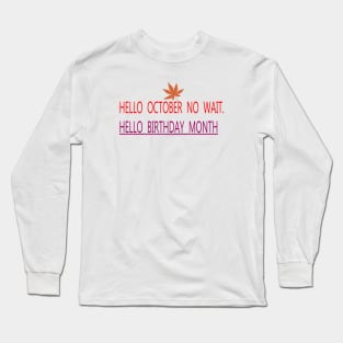 HELLO OCTOBER NO WAIT. HELLO BIRTHDAY MONTH Long Sleeve T-Shirt